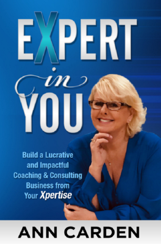 Amazon Best Seller, “EXPERT IN YOU: Build a Lucrative and Impactful Coaching & Consulting Business from Your Xpertise” by Ann Carden, Now Available in Paperback